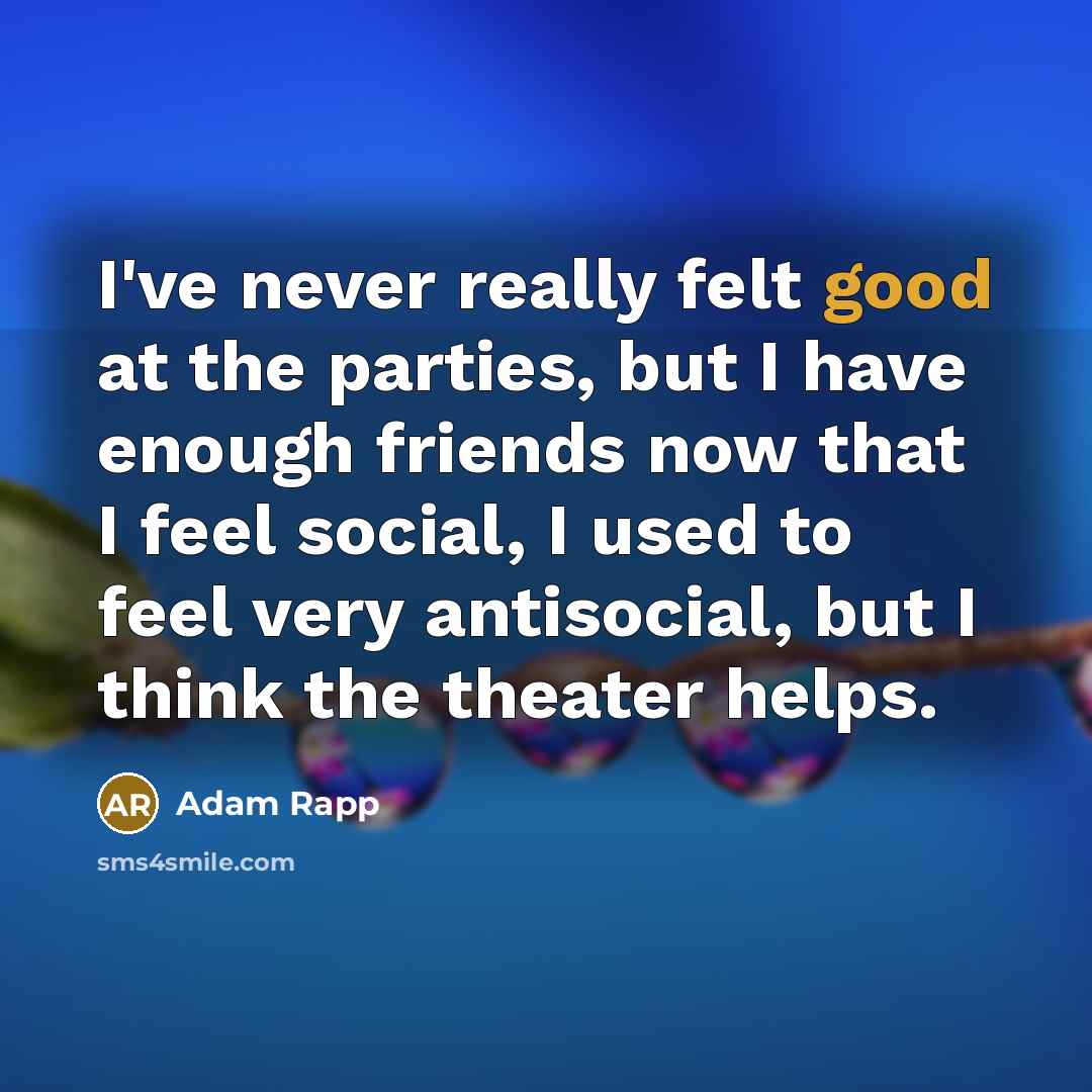 “I've never really felt good at the parties, but I…” quote by Adam Rapp