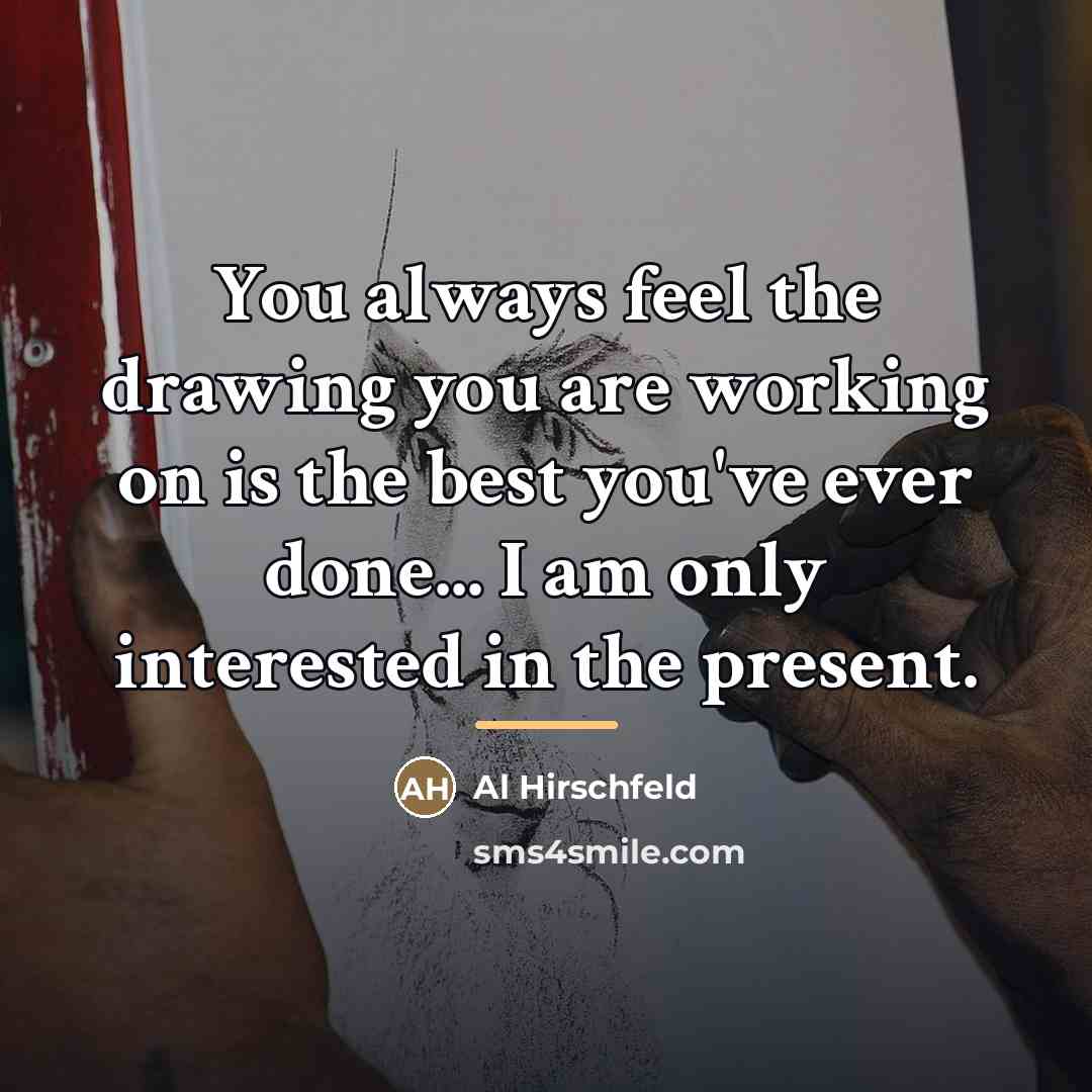 “You always feel the drawing you are working on is…” quote by Al Hirschfeld