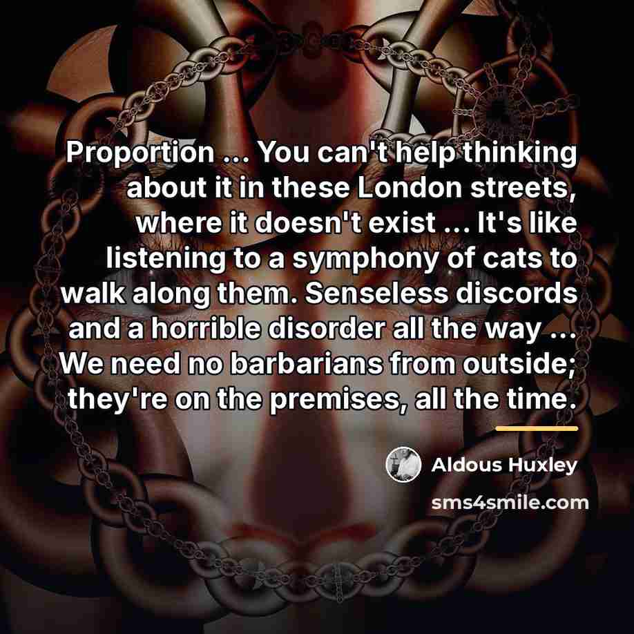 “Proportion ... You can't help thinking about it in these…” quote by Aldous Huxley