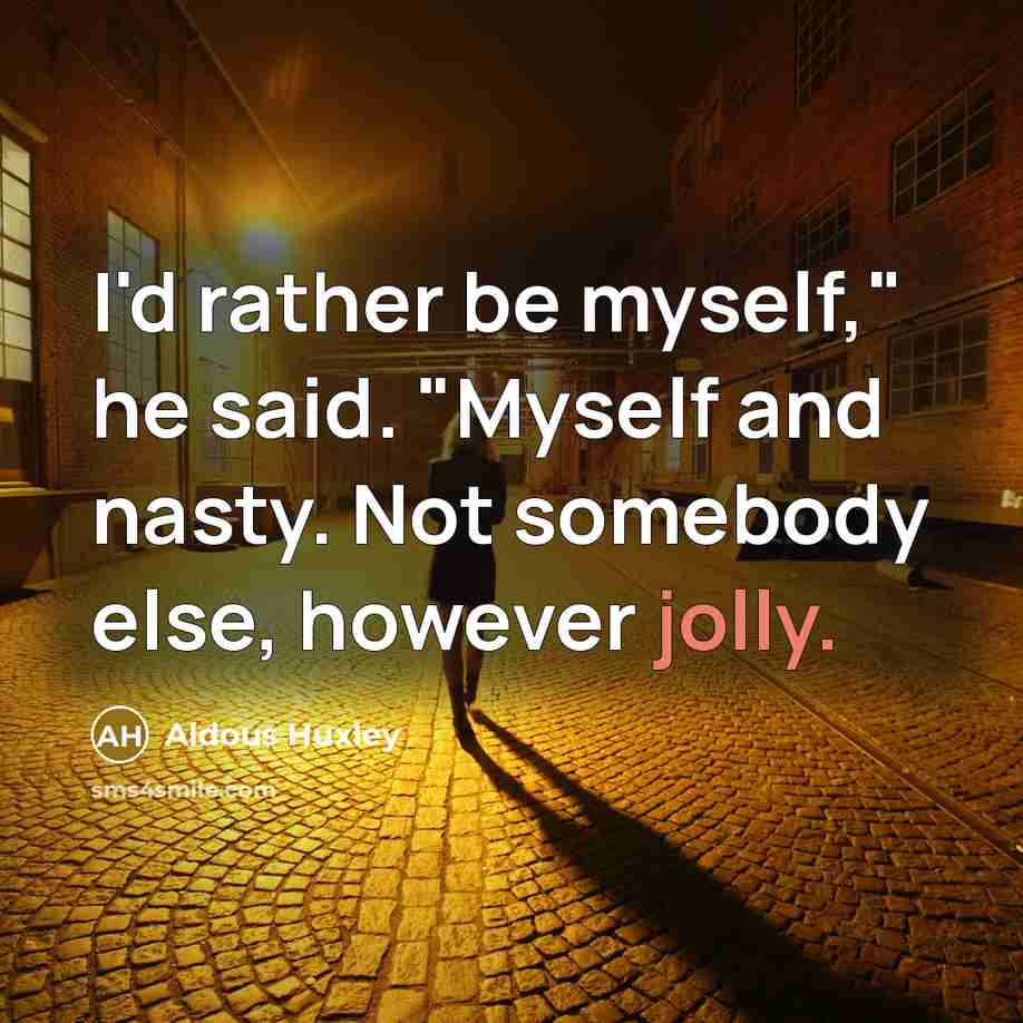“I'd rather be myself," he said. "Myself and nasty. Not…” quote by Aldous Huxley