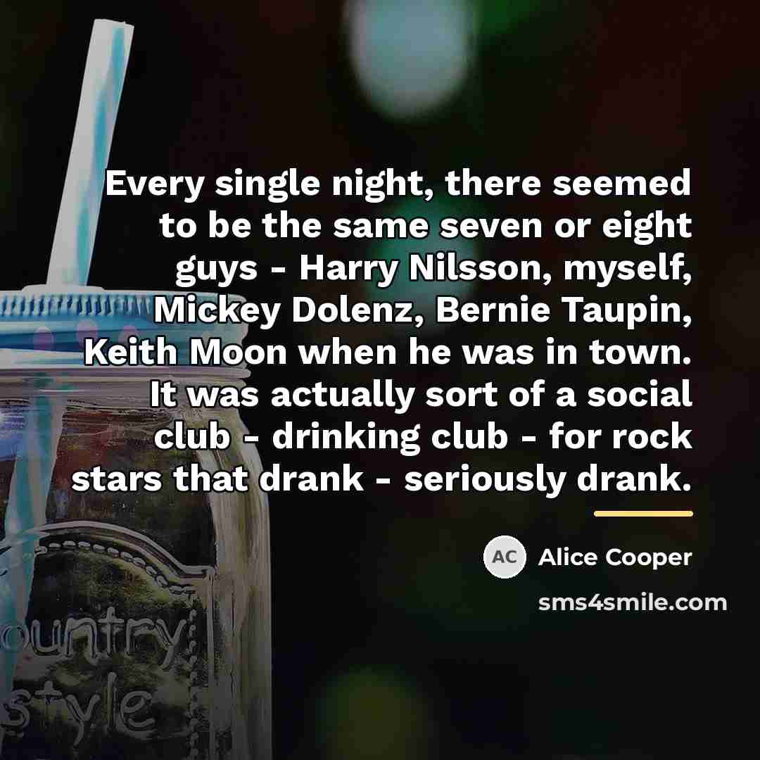 “Every single night, there seemed to be the same seven…” quote by Alice Cooper