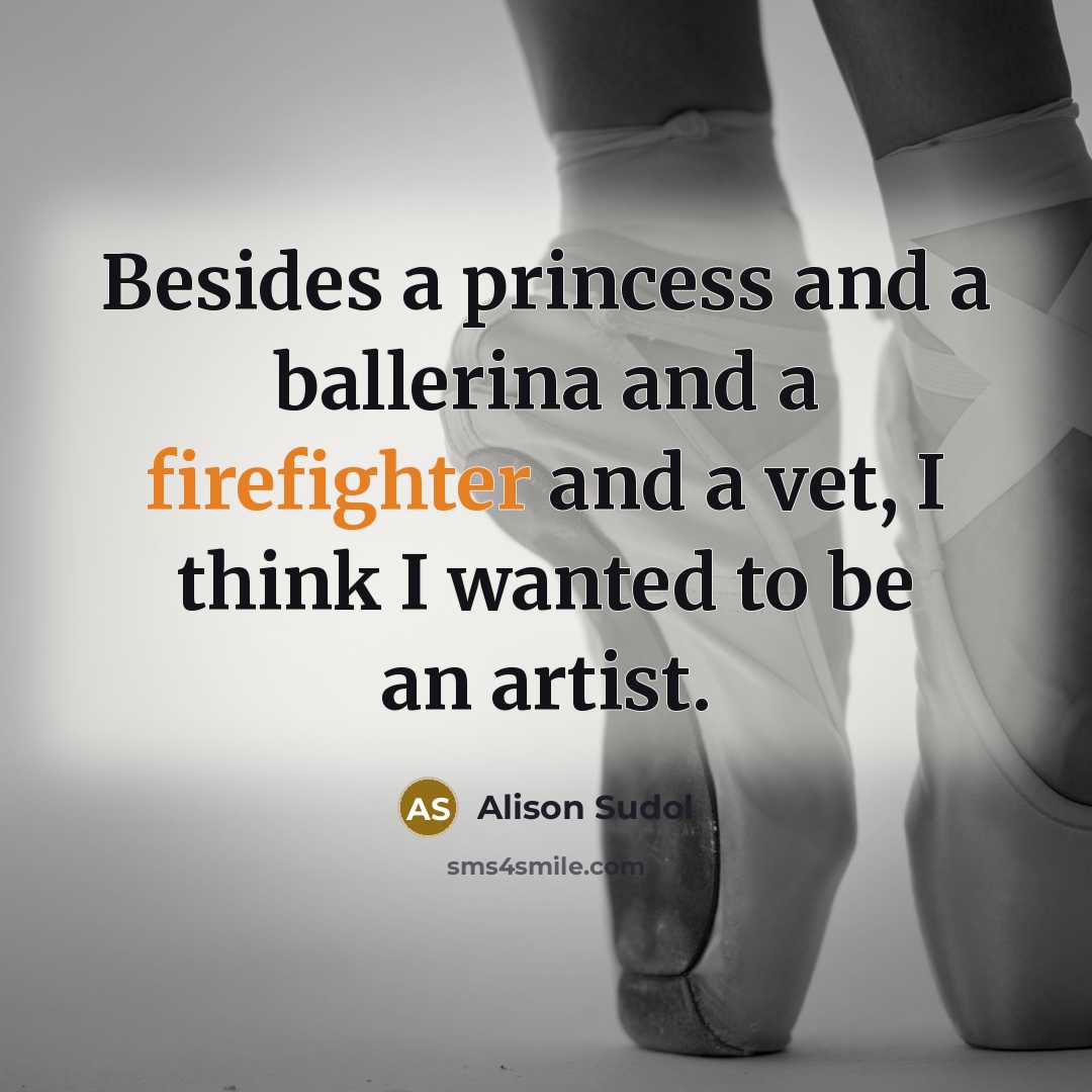 “Besides a princess and a ballerina and a firefighter and…” quote by Alison Sudol