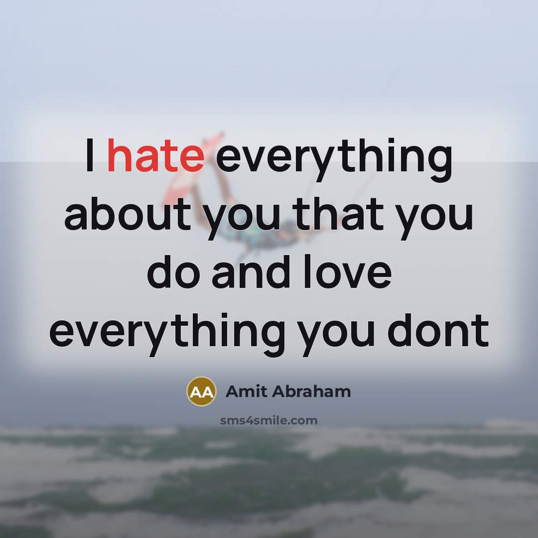 “I hate everything about you that you do and love…” quote by Amit Abraham