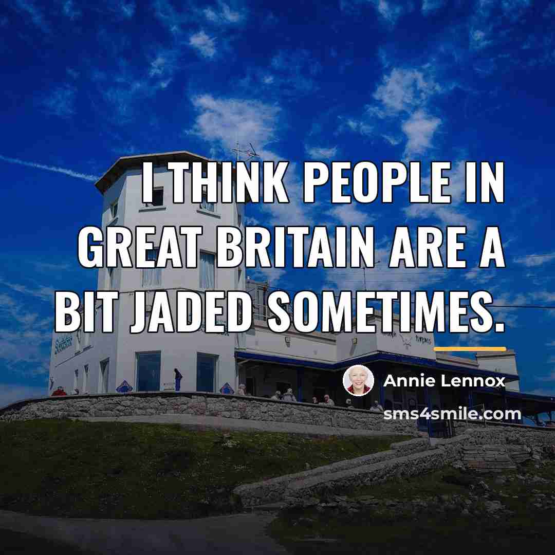 “I think people in Great Britain are a bit jaded…” quote by Annie Lennox