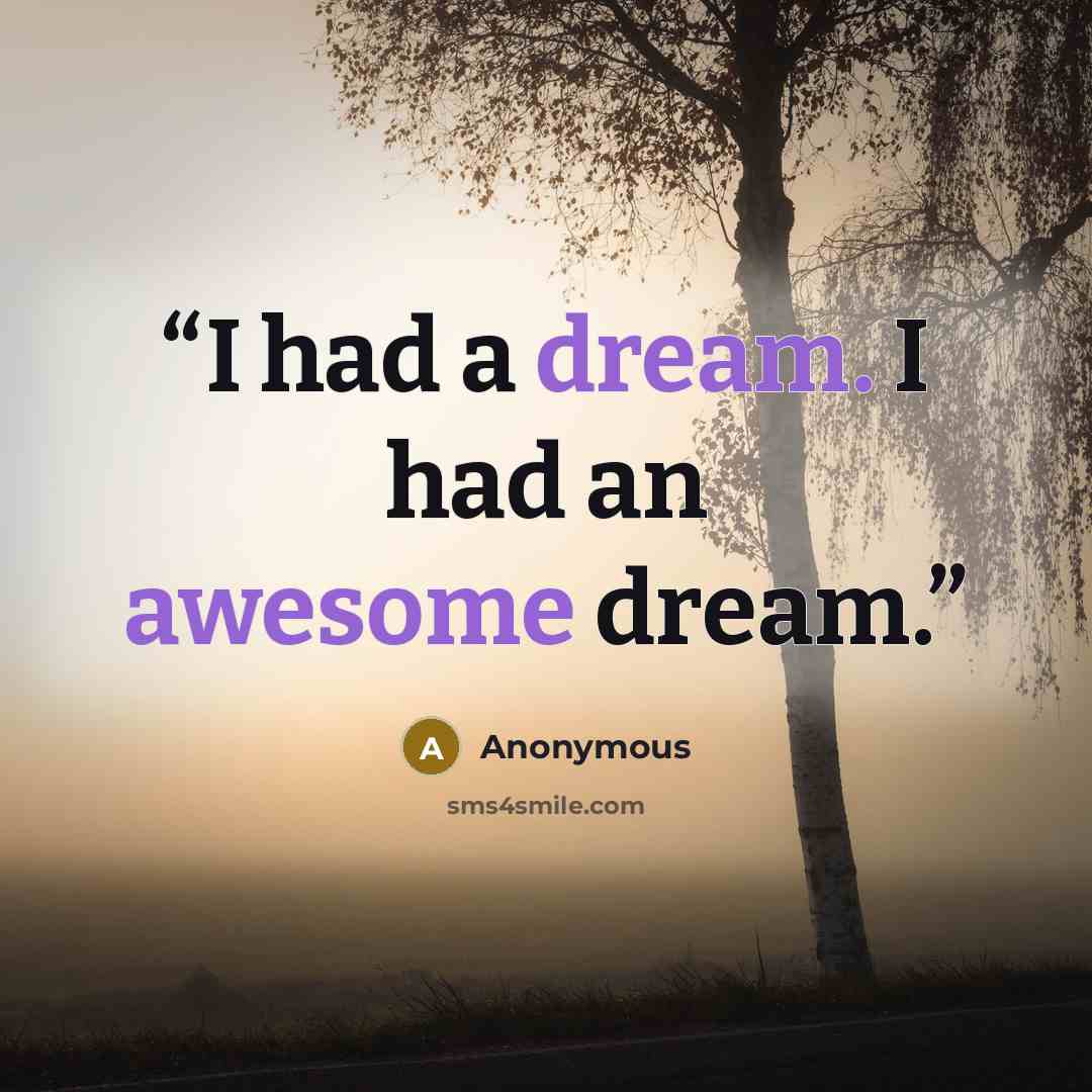 “I had a dream. I had an awesome dream.” quote by Anonymous