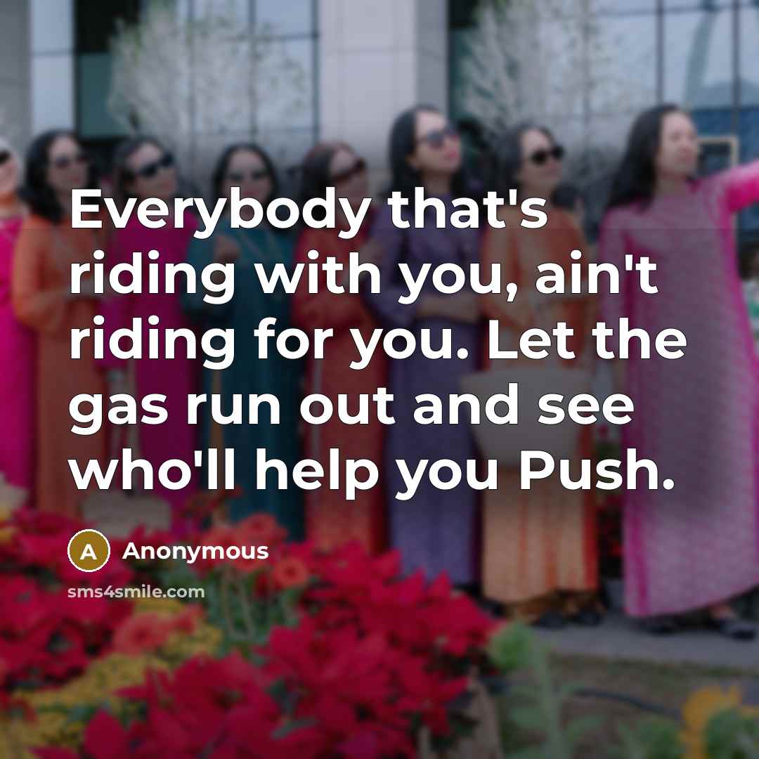 “Everybody that's riding with you, ain't riding for you. Let…” quote by Anonymous