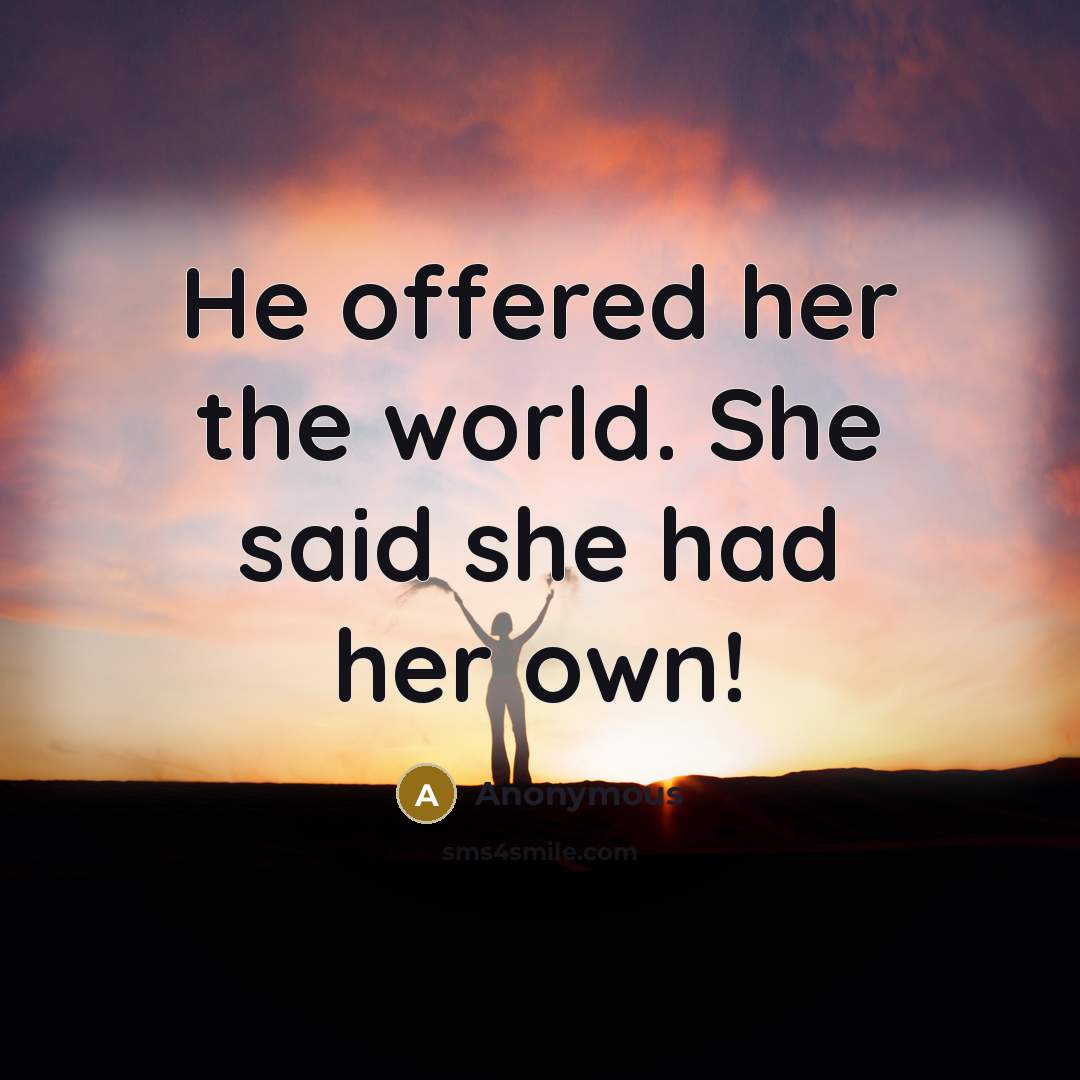 “He offered her the world. She said she had her…” quote by Anonymous