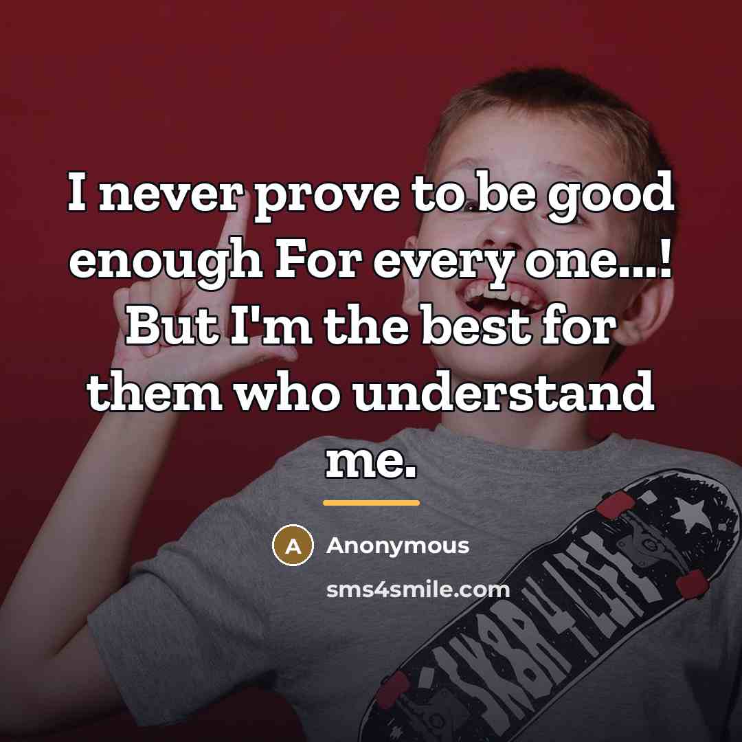 “I never prove to be good enough For every one...!…” quote by Anonymous