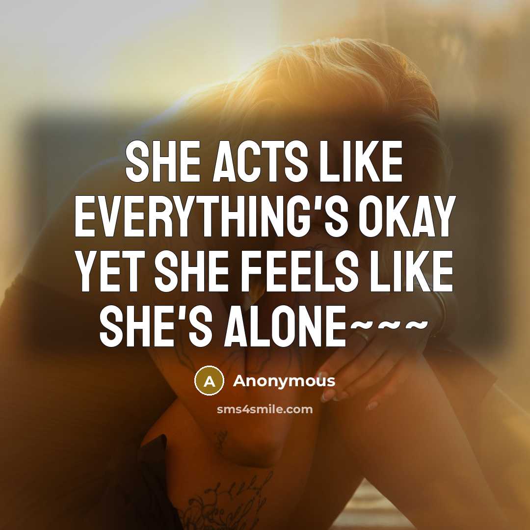 “She acts like everything's okay yet she feels like she's alone~~~” quote by Anonymous