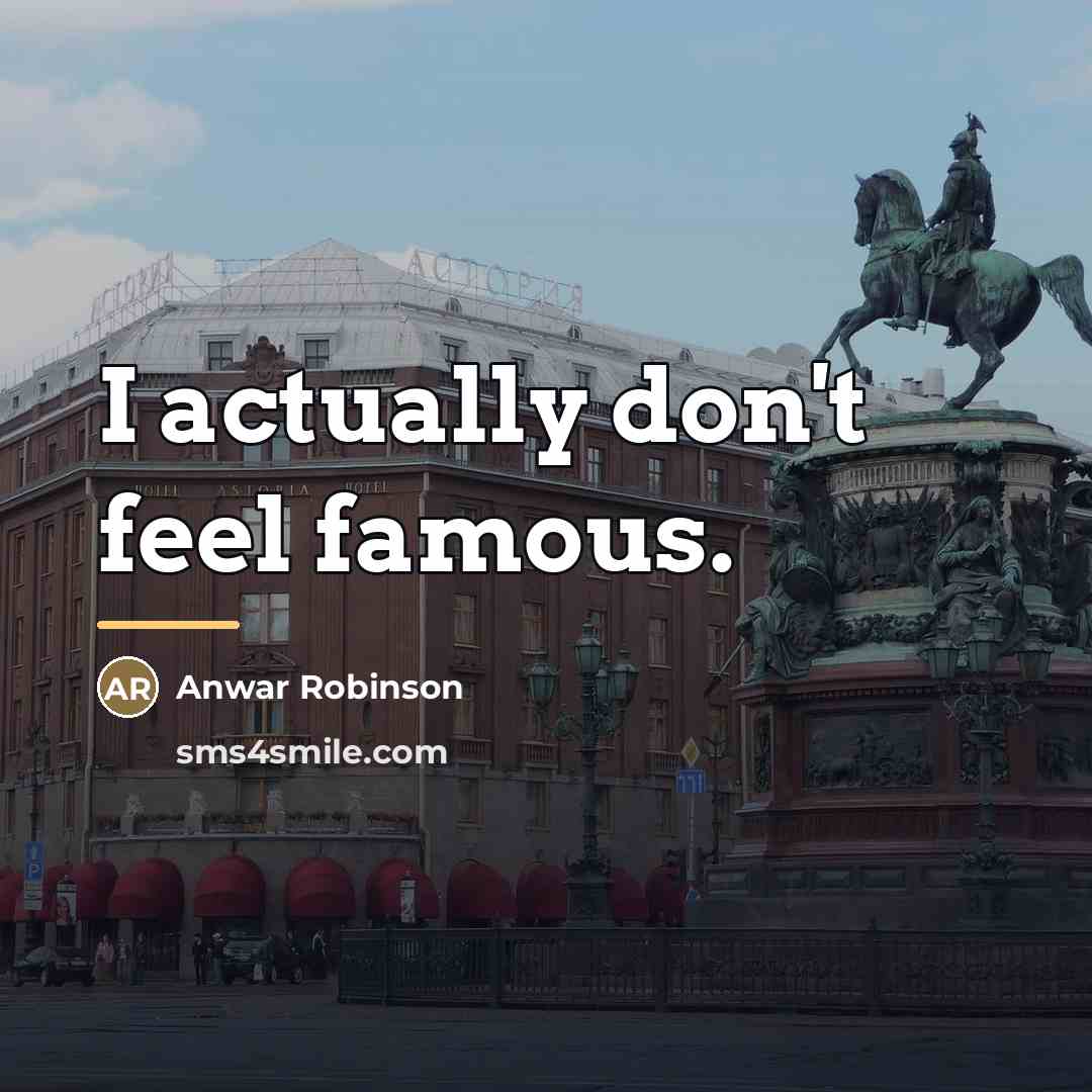 “I actually don't feel famous.…” quote by Anwar Robinson