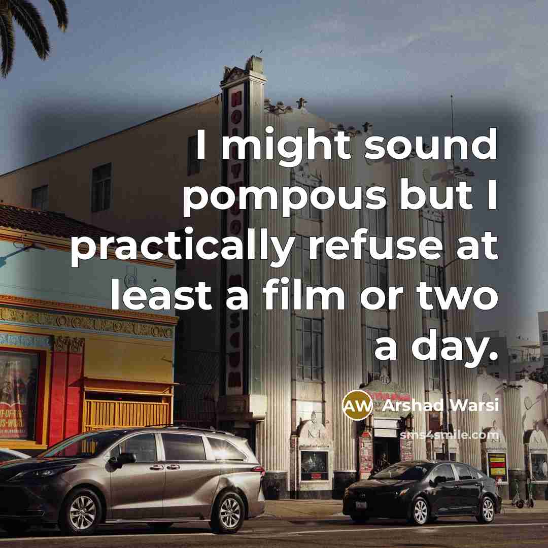 “I might sound pompous but I practically refuse at least…” quote by Arshad Warsi
