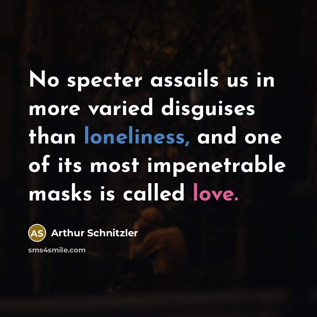 “No specter assails us in more varied disguises than loneliness,…” quote by Arthur Schnitzler