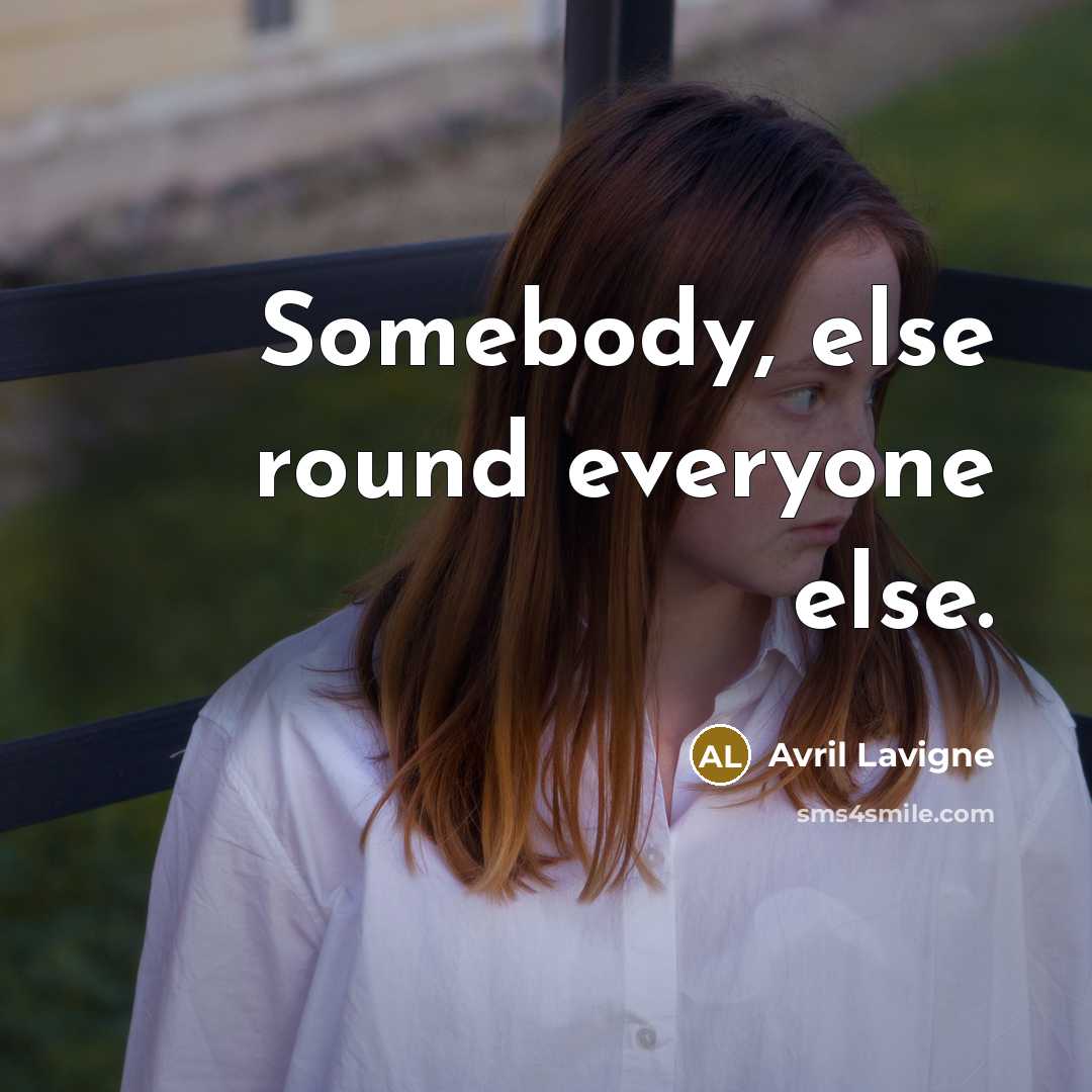 “Somebody, else round everyone else.” quote by Avril Lavigne