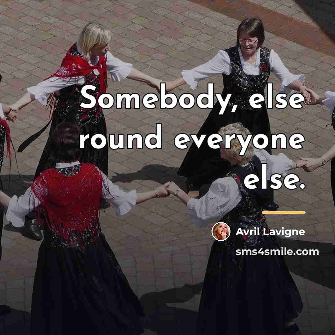 “Somebody, else round everyone else.…” quote by Avril Lavigne