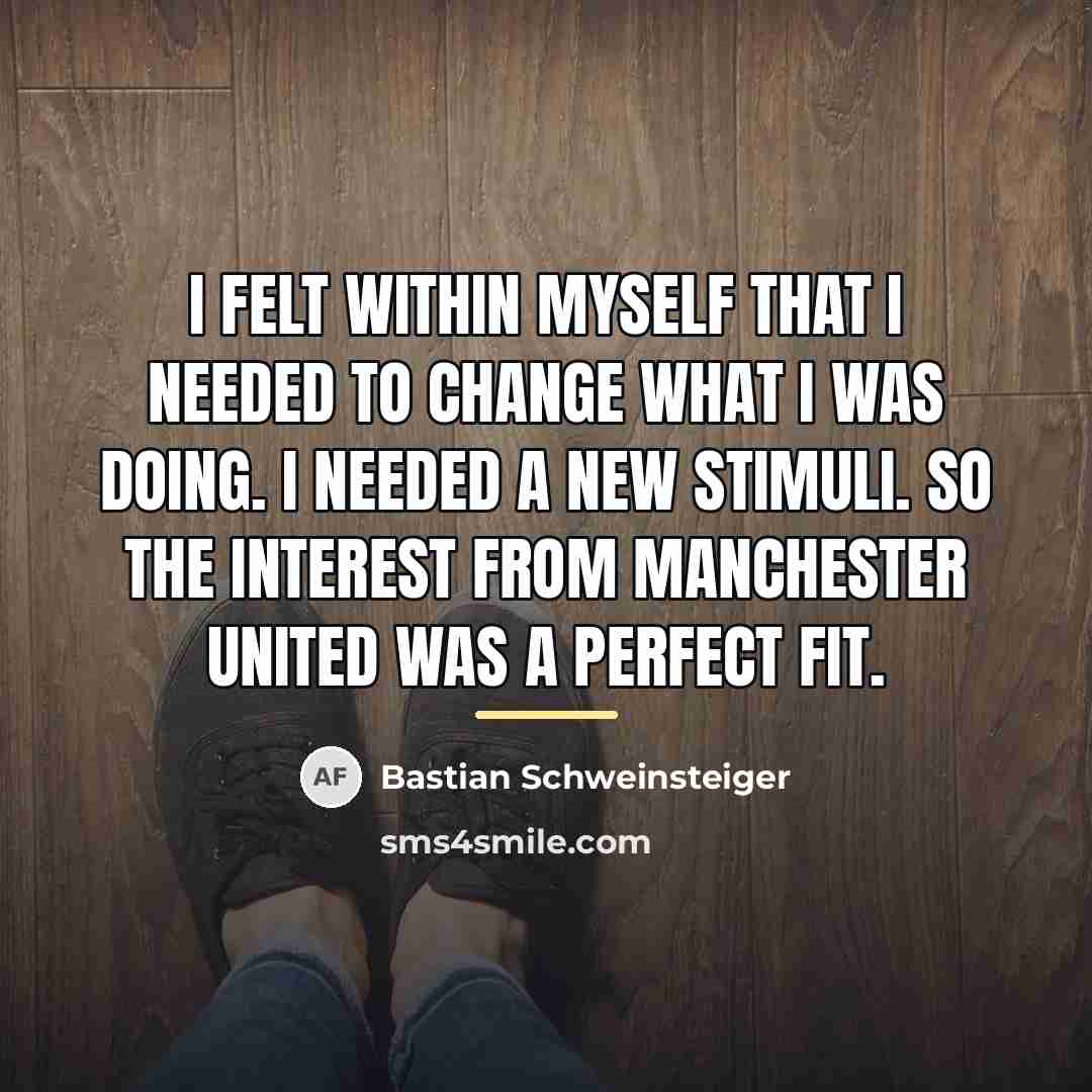 “I felt within myself that I needed to change what…” quote by Bastian Schweinsteiger