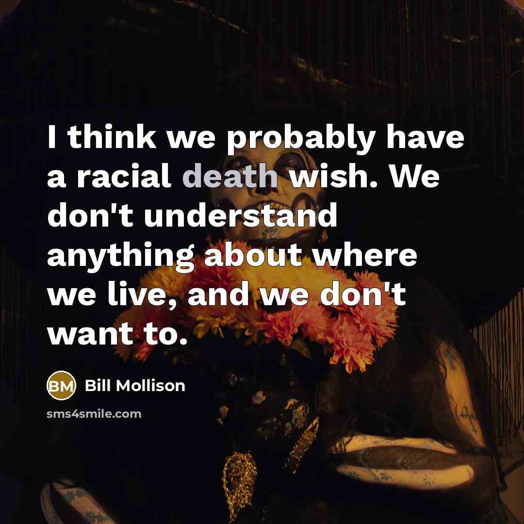 “I think we probably have a racial death wish. We…” quote by Bill Mollison