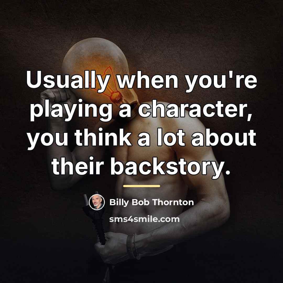 “Usually when you're playing a character, you think a lot…” quote by Billy Bob Thornton