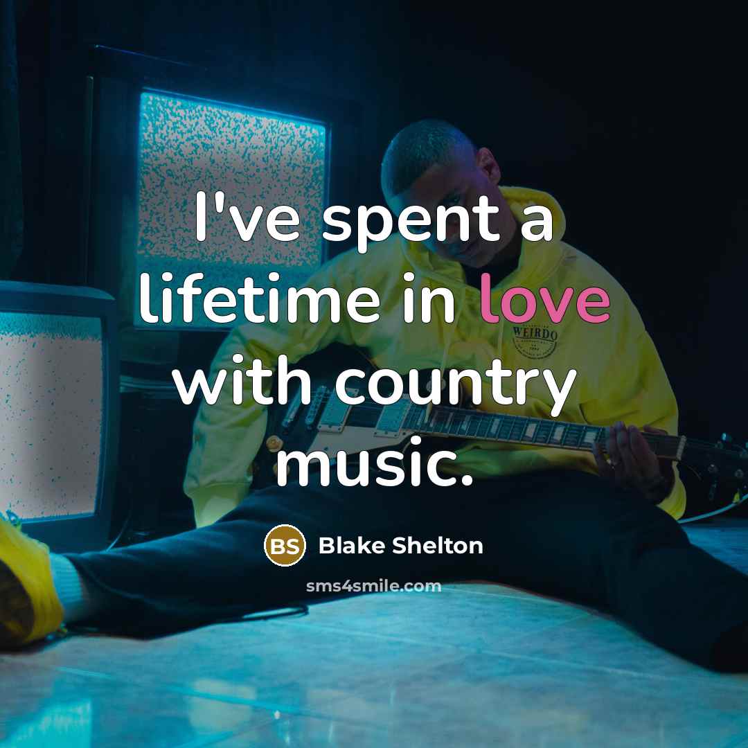 “I've spent a lifetime in love with country music.…” quote by Blake Shelton