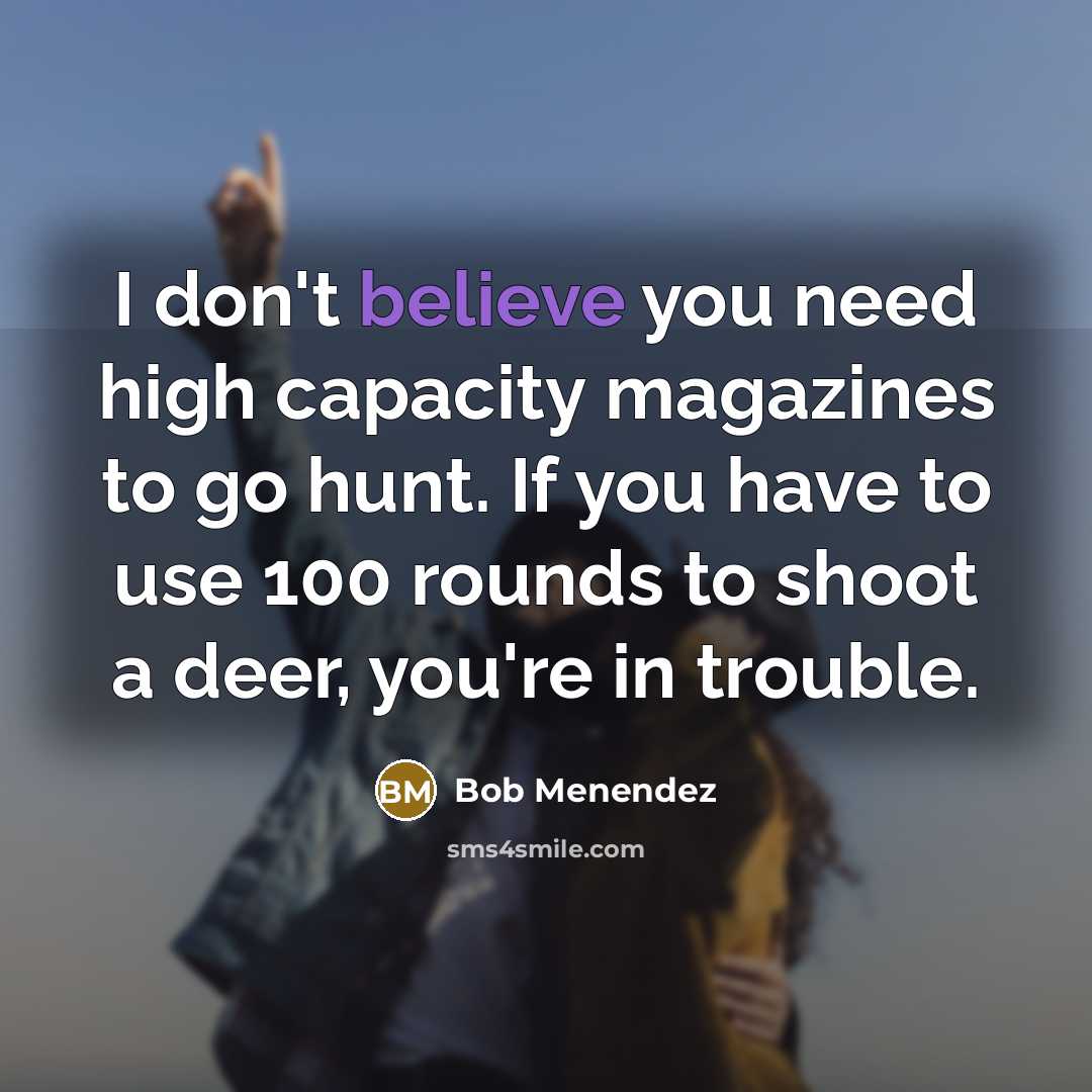 “I don't believe you need high capacity magazines to go…” quote by Bob Menendez