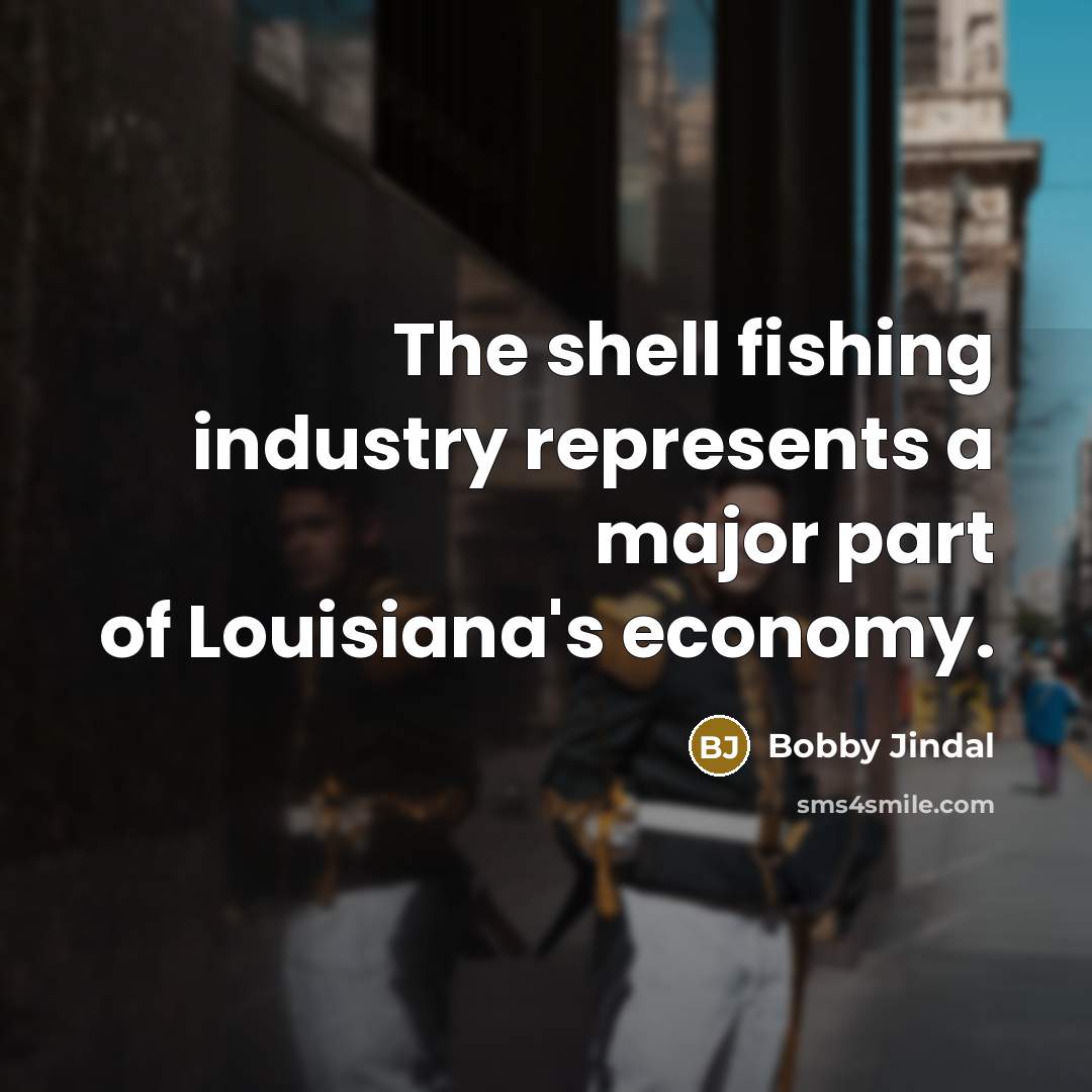 “The shell fishing industry represents a major part of Louisiana's…” quote by Bobby Jindal