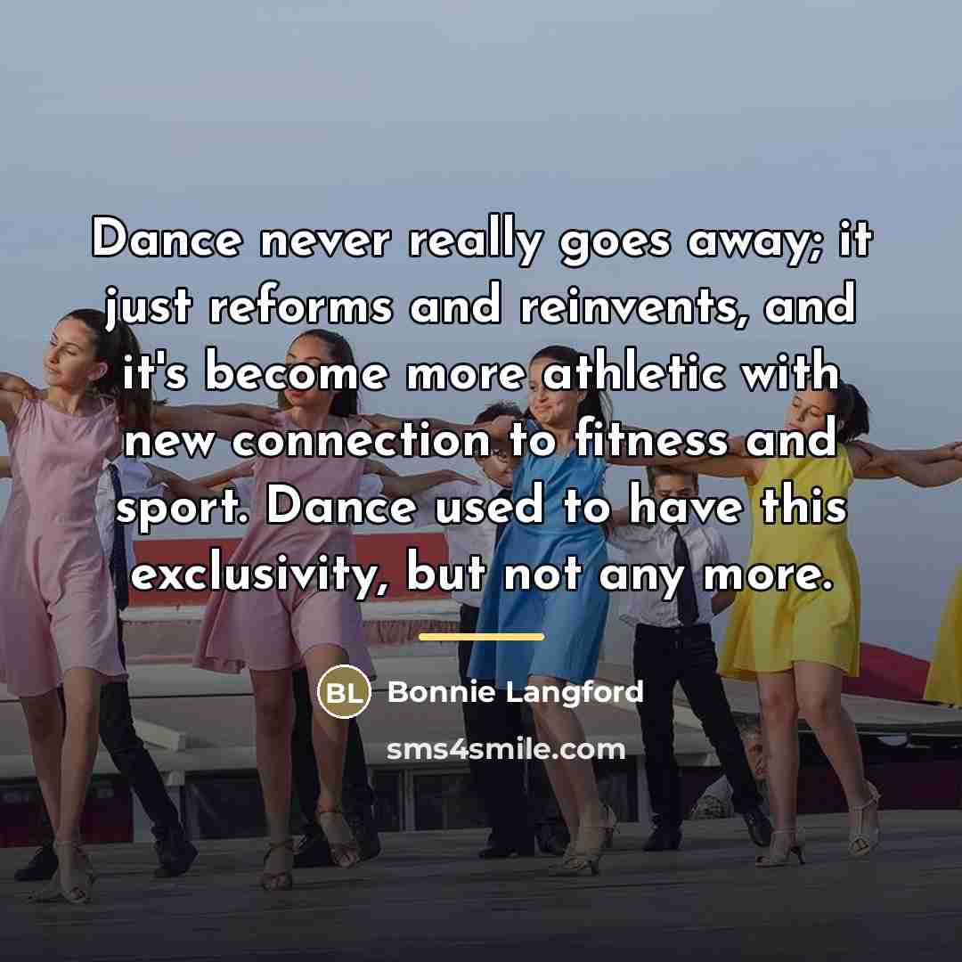“Dance never really goes away; it just reforms and reinvents,…” quote by Bonnie Langford