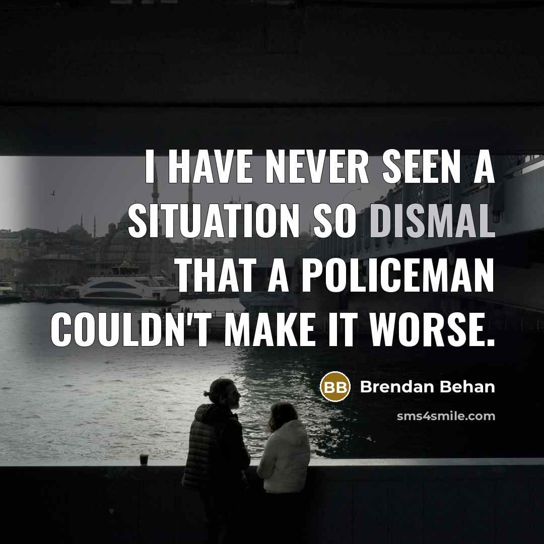 “I have never seen a situation so dismal that a…” quote by Brendan Behan