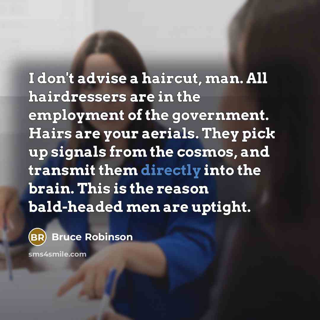“I don't advise a haircut, man. All hairdressers are in…” quote by Bruce Robinson
