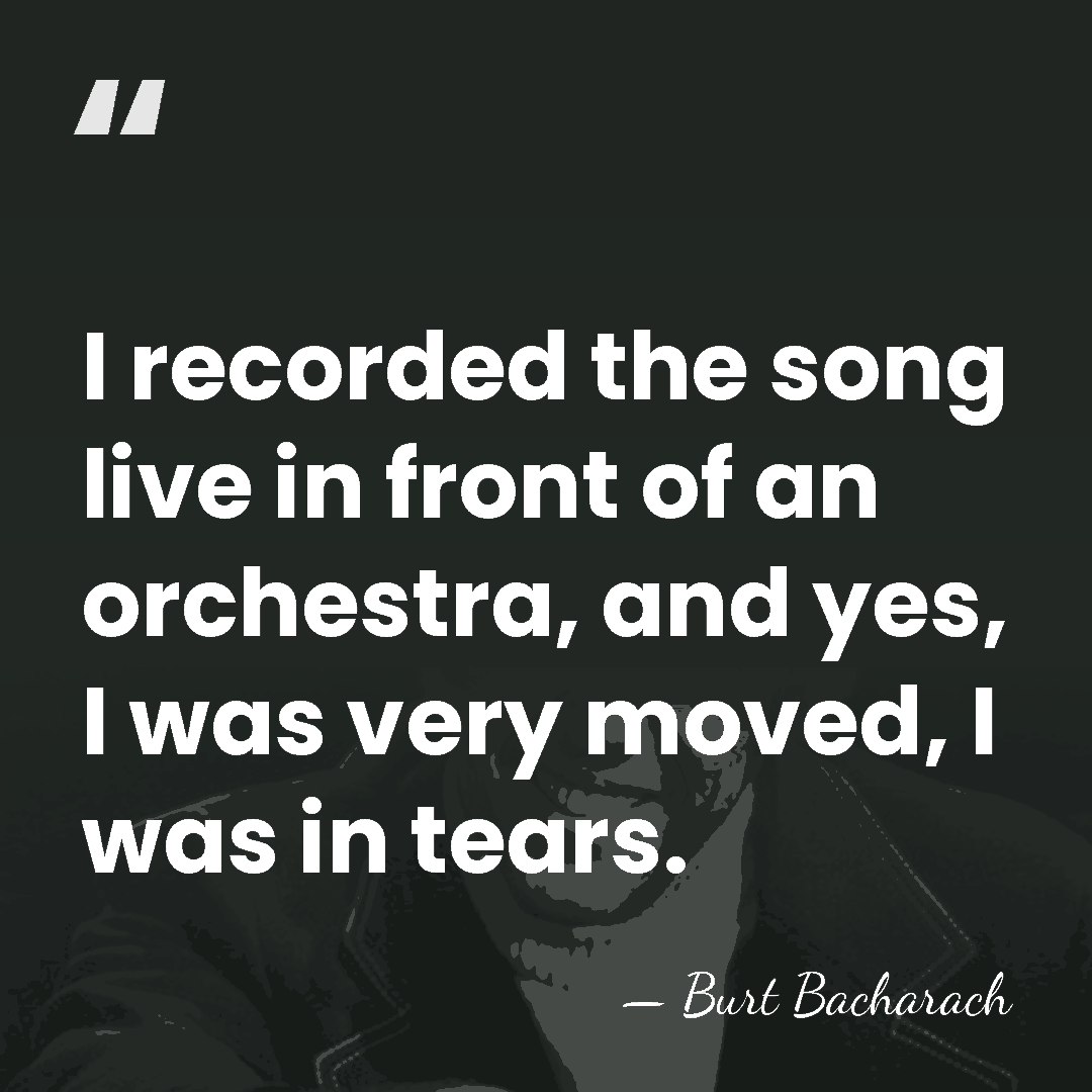 I recorded the song live in front of an orchestra, and yes,&hellip; - Burt Bacharach