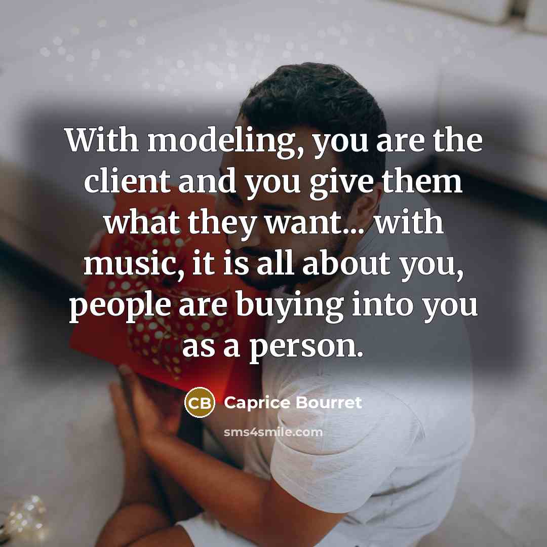 “With modeling, you are the client and you give them…” quote by Caprice Bourret