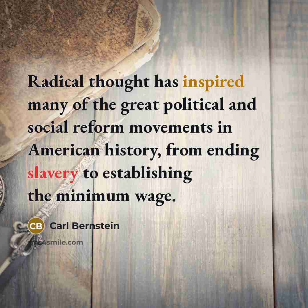 “Radical thought has inspired many of the great political and…” quote by Carl Bernstein