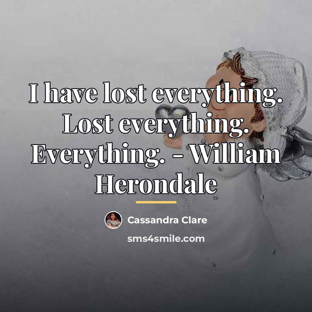 “I have lost everything. Lost everything. Everything. - William Herondale…” quote by Cassandra Clare