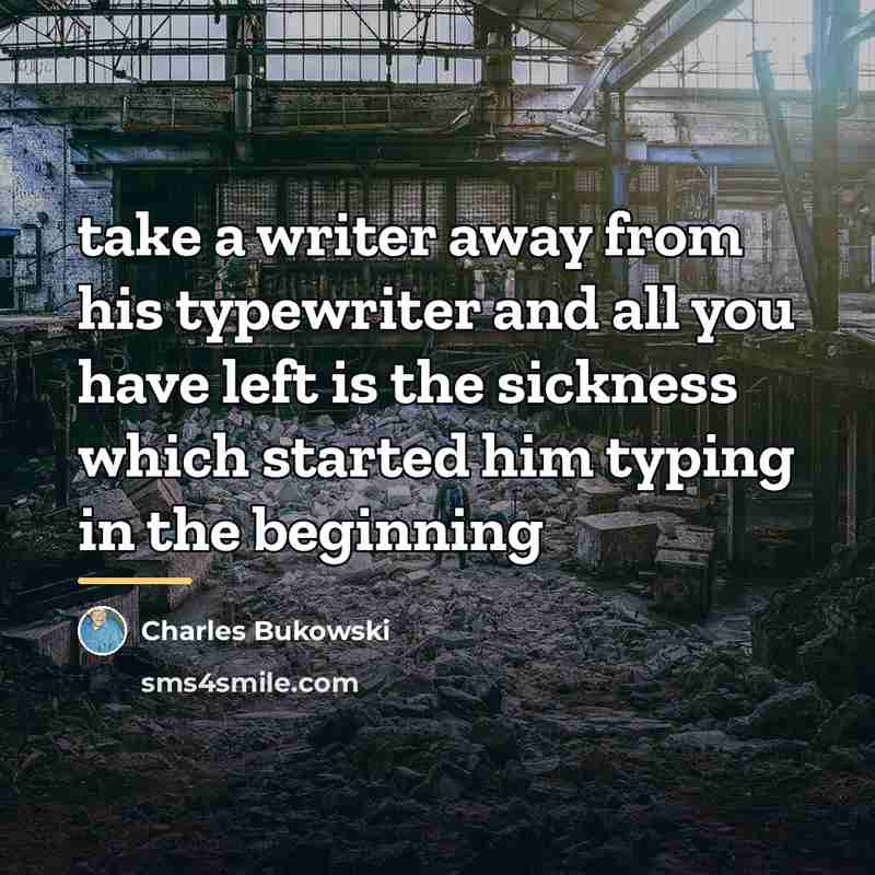 “take a writer away from his typewriter and all you…” quote by Charles Bukowski