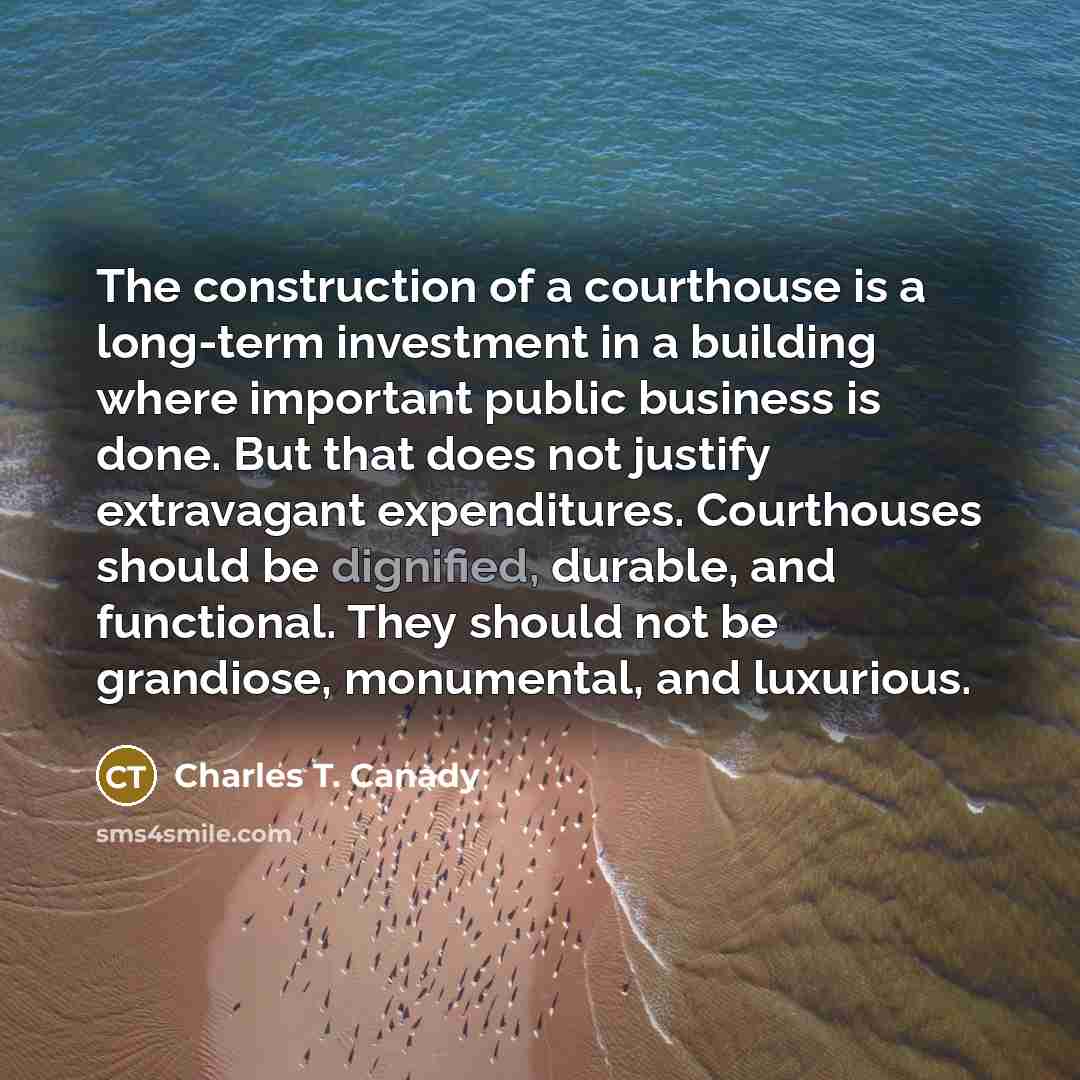 “The construction of a courthouse is a long-term investment in…” quote by Charles T. Canady