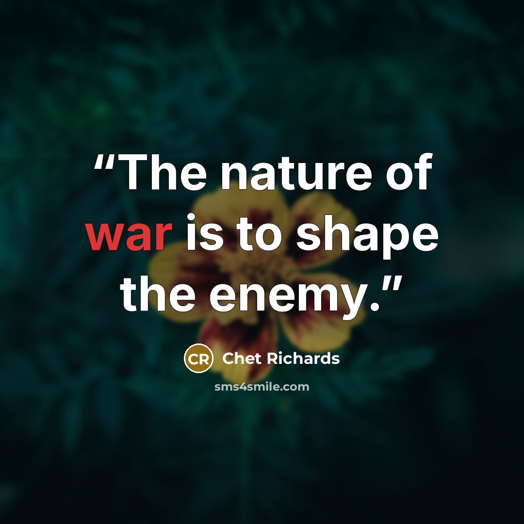 “The nature of war is to shape the enemy.” quote by Chet Richards