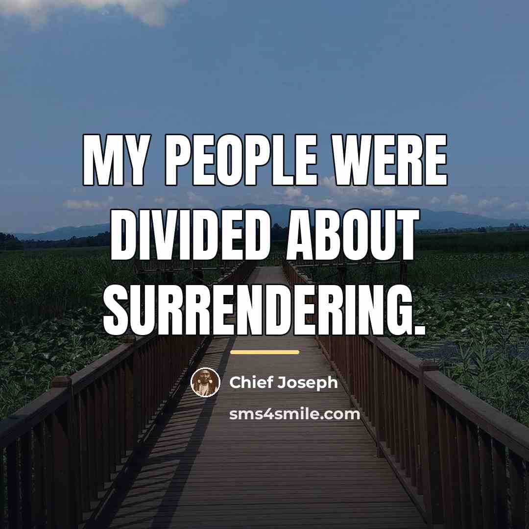 “My people were divided about surrendering.…” quote by Chief Joseph