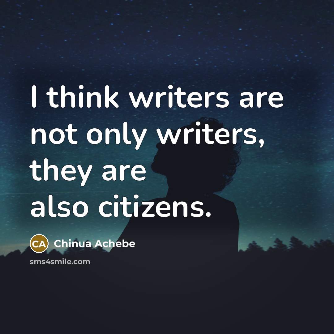 “I think writers are not only writers, they are also…” quote by Chinua Achebe