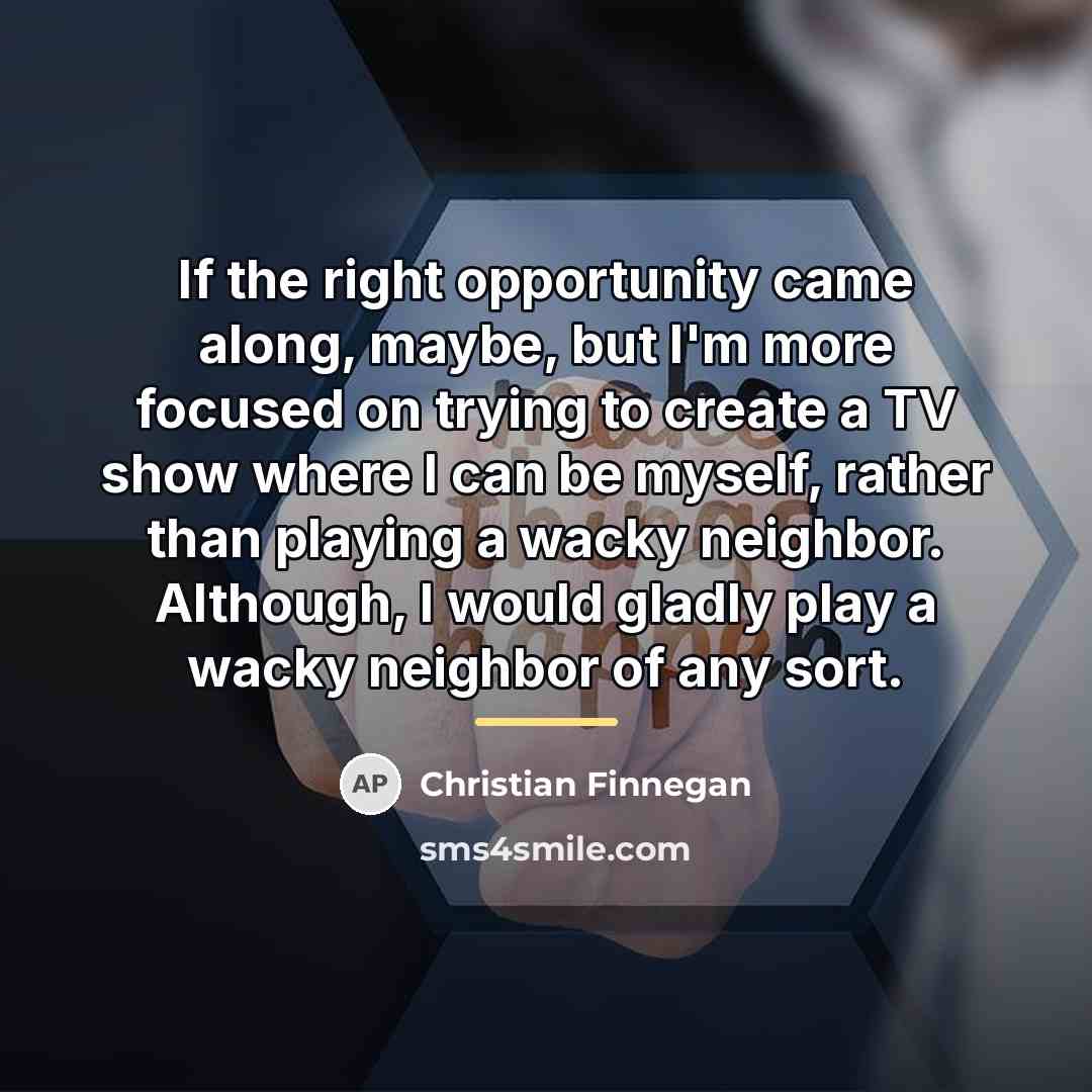 “If the right opportunity came along, maybe, but I'm more…” quote by Christian Finnegan