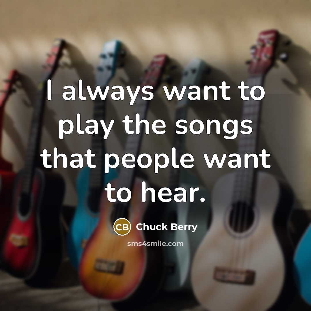“I always want to play the songs that people want…” quote by Chuck Berry