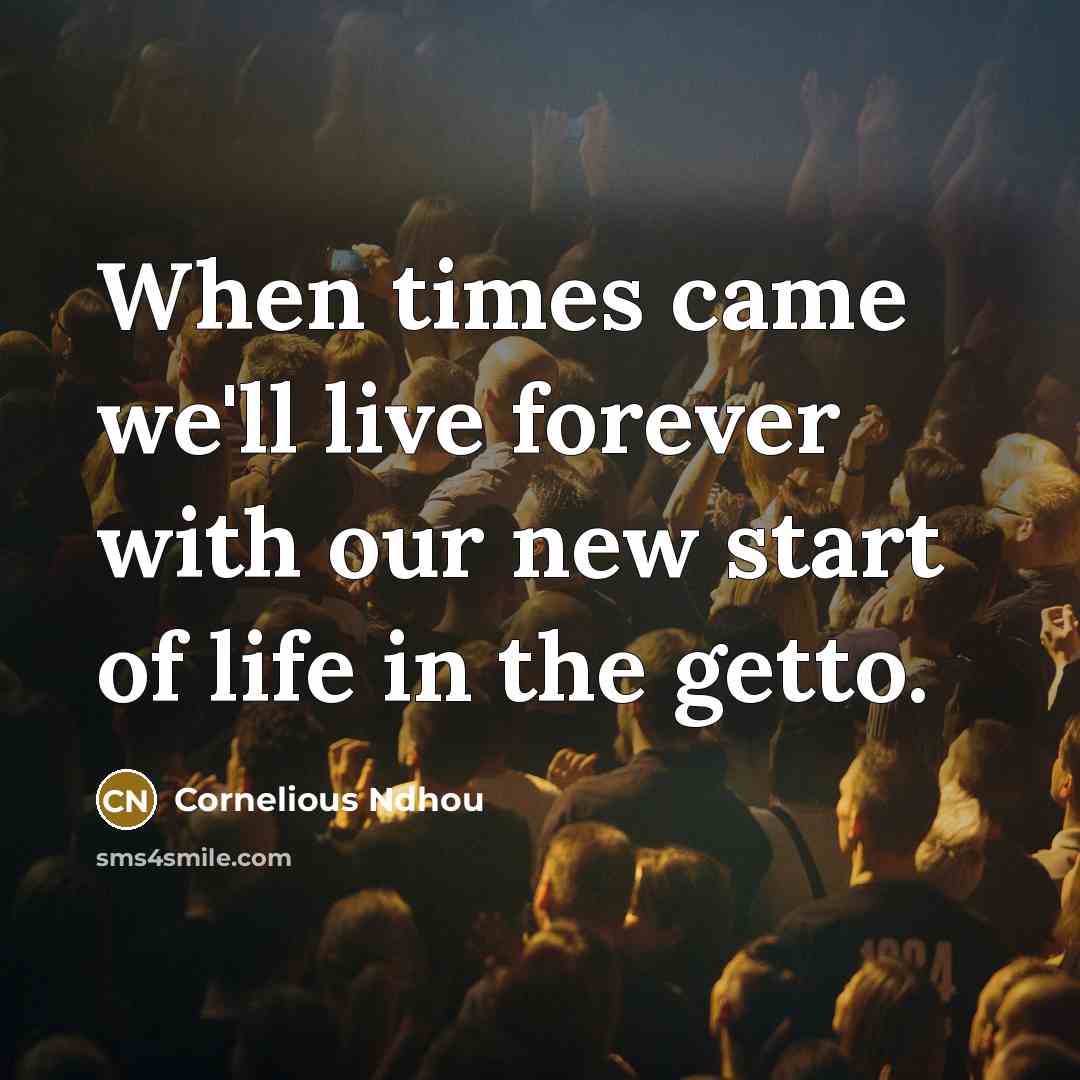 “When times came we'll live forever with our new start…” quote by Cornelious Ndhou