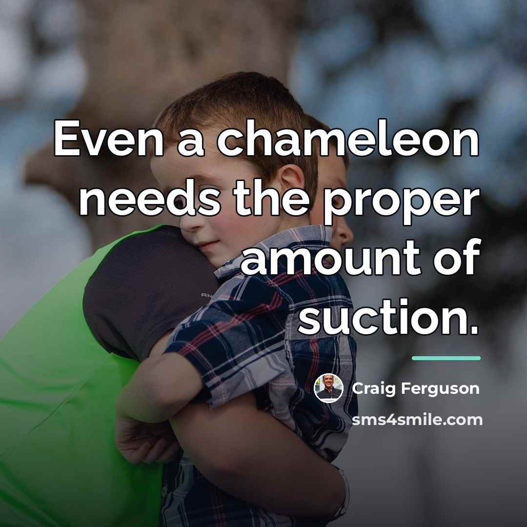 “Even a chameleon needs the proper amount of suction.…” quote by Craig Ferguson