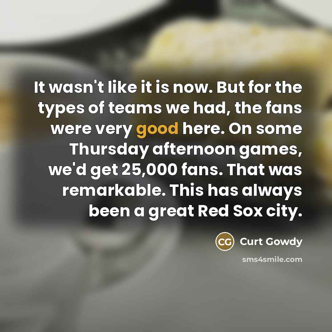 “It wasn't like it is now. But for the types…” quote by Curt Gowdy