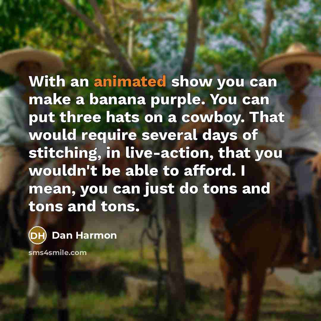 “With an animated show you can make a banana purple.…” quote by Dan Harmon