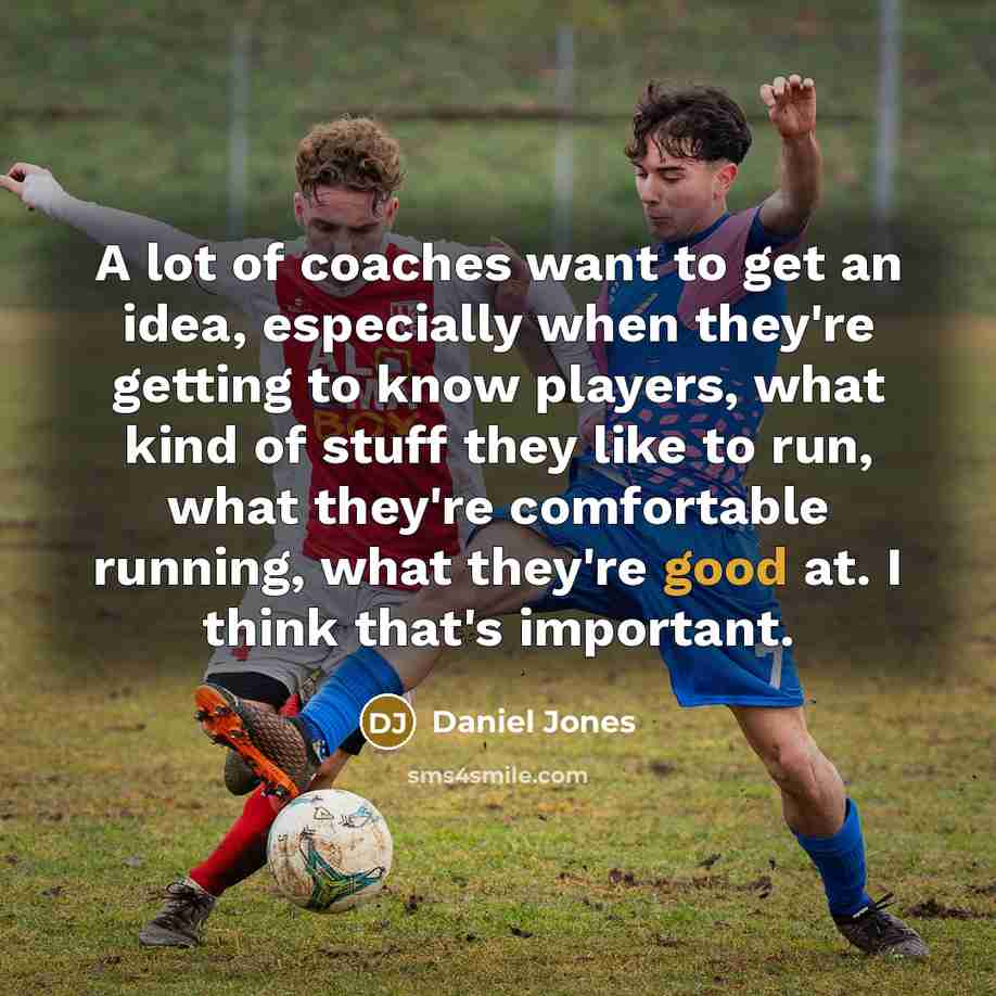 “A lot of coaches want to get an idea, especially when they're getting to know players, what kind of stuff they like to run, what they're comfortable running, what they're good at. I think that's important.” quote by Daniel Jones