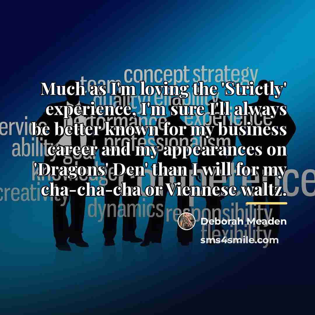 “Much as I'm loving the 'Strictly' experience, I'm sure I'll…” quote by Deborah Meaden