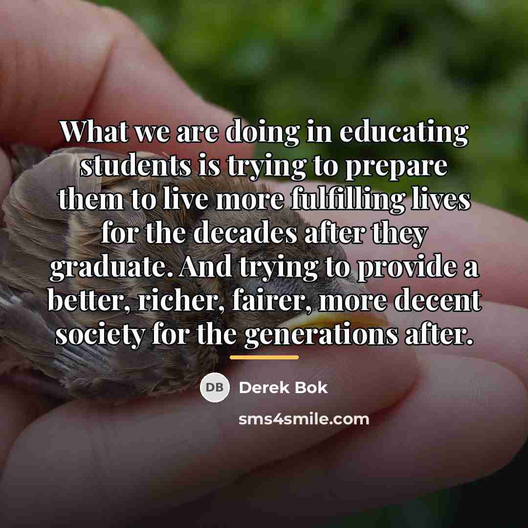 “What we are doing in educating students is trying to…” quote by Derek Bok