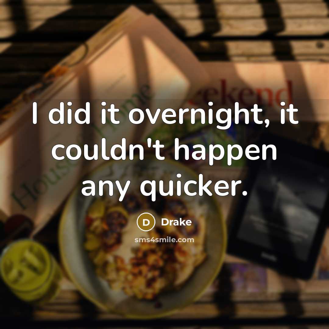 “I did it overnight, it couldn't happen any quicker.…” quote by Drake