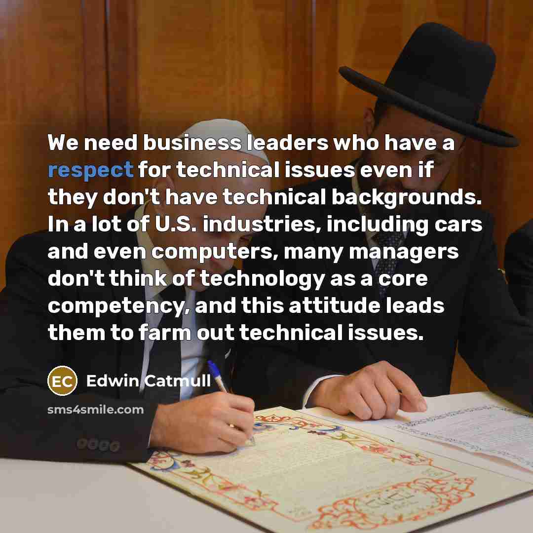 “We need business leaders who have a respect for technical…” quote by Edwin Catmull