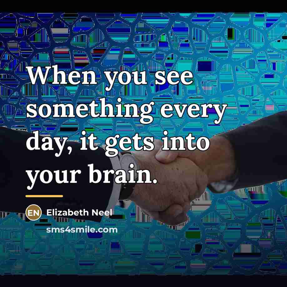“When you see something every day, it gets into your…” quote by Elizabeth Neel