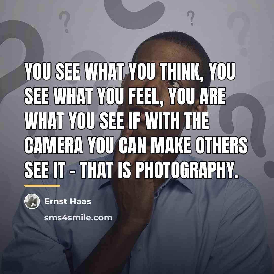“You see what you think, you see what you feel,…” quote by Ernst Haas