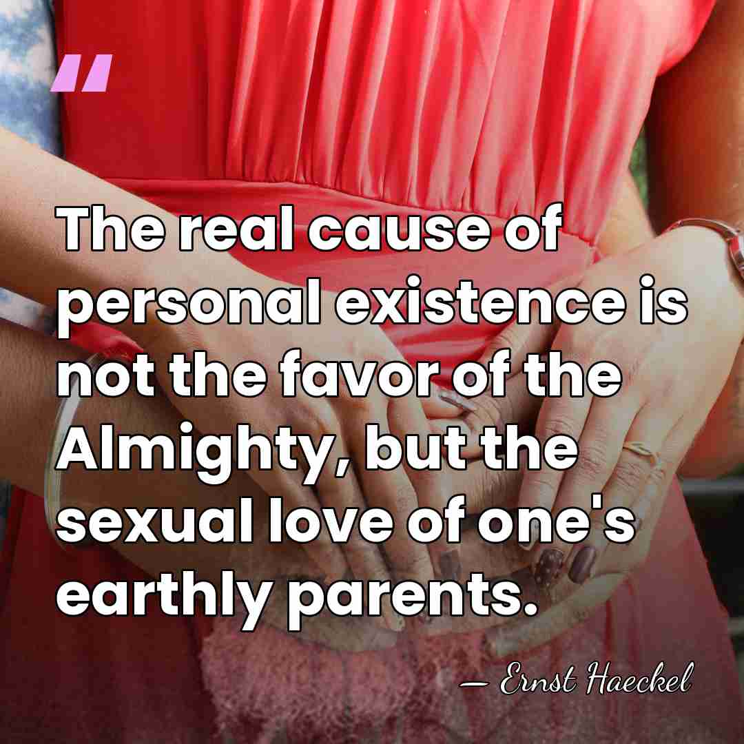 The real cause of personal existence is not the favor of the&hellip; - Ernst Haeckel